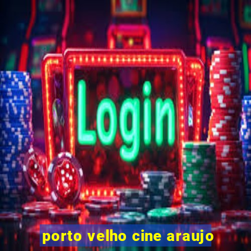 porto velho cine araujo